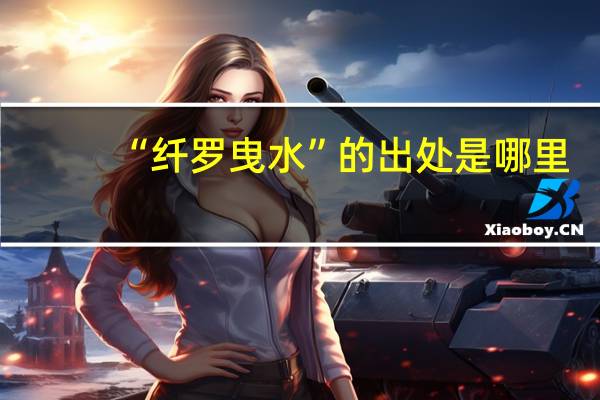 “纤罗曳水”的出处是哪里