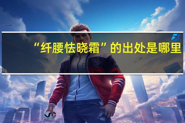 “纤腰怯晓霜”的出处是哪里