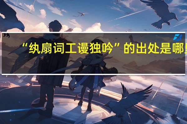 “纨扇词工谩独吟”的出处是哪里