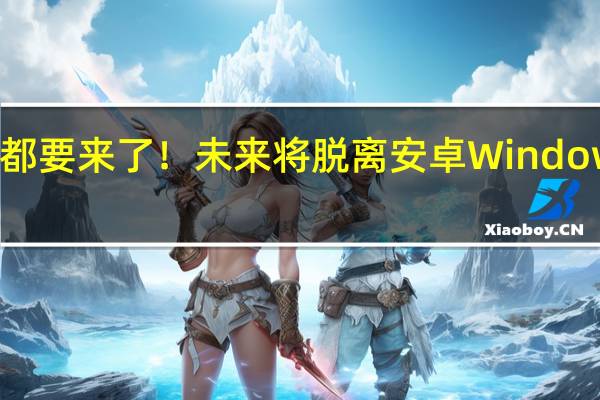 “纯血鸿蒙”手机PC都要来了！未来将脱离安卓Windows 华为谋划建立自有生态