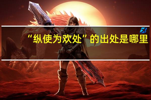 “纵使为欢处”的出处是哪里