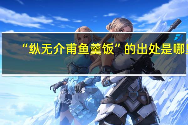 “纵无介甫鱼羹饭”的出处是哪里