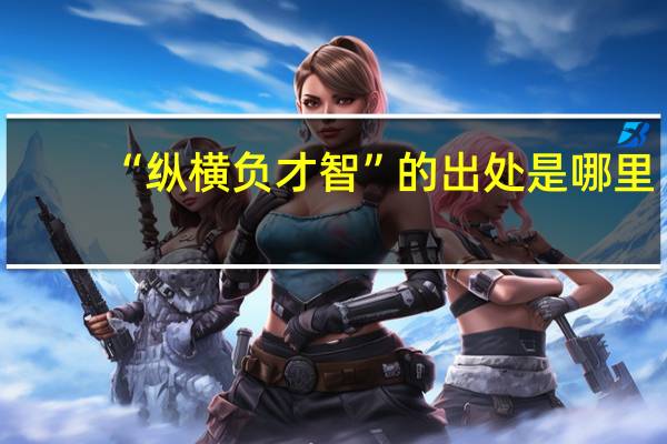 “纵横负才智”的出处是哪里