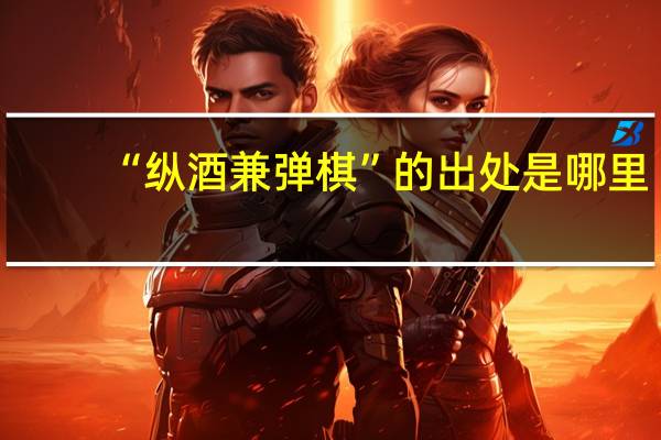 “纵酒兼弹棋”的出处是哪里