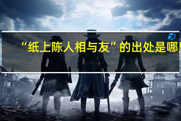 “纸上陈人相与友”的出处是哪里
