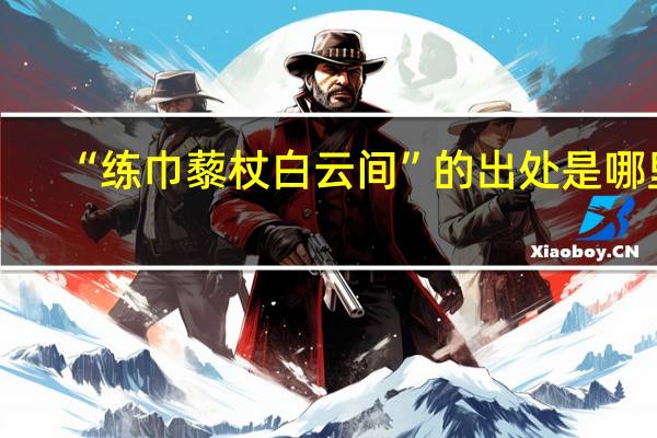 “练巾藜杖白云间”的出处是哪里