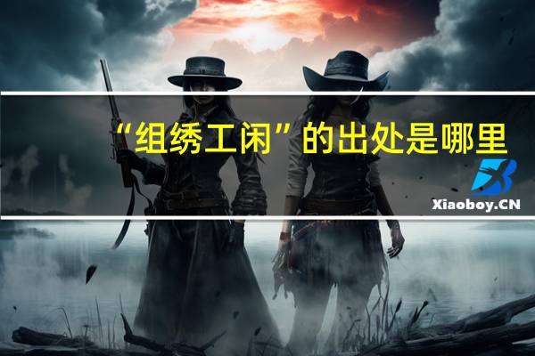 “组绣工闲”的出处是哪里