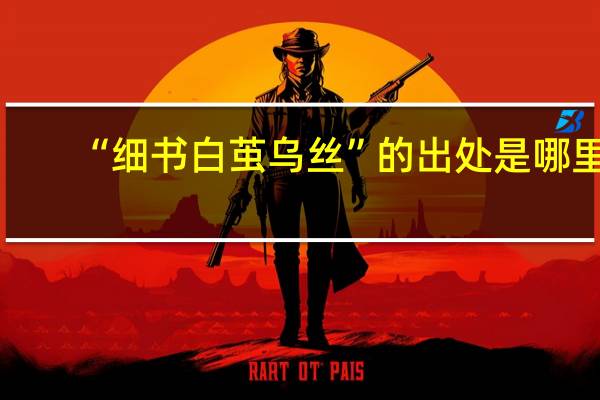 “细书白茧乌丝”的出处是哪里