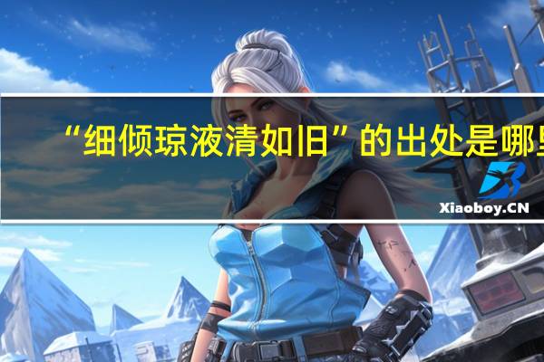 “细倾琼液清如旧”的出处是哪里