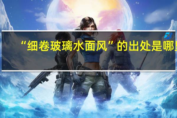 “细卷玻璃水面风”的出处是哪里