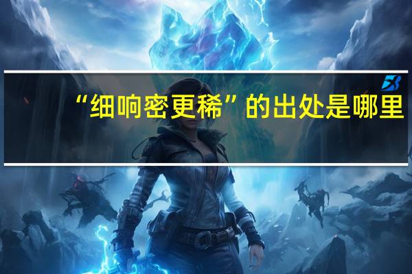 “细响密更稀”的出处是哪里
