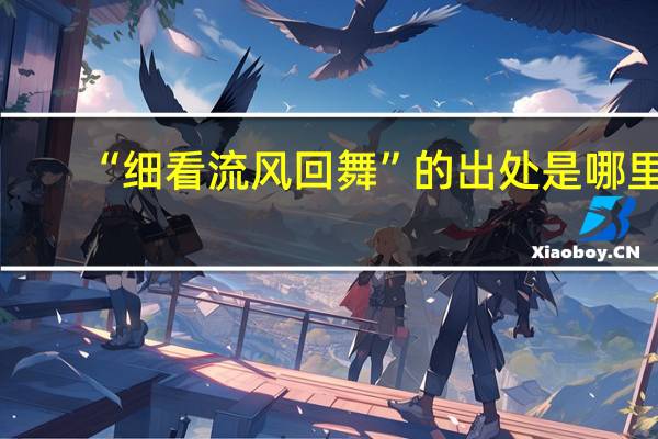 “细看流风回舞”的出处是哪里