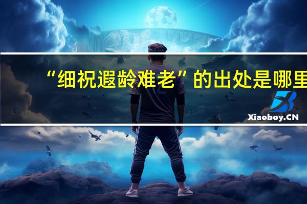 “细祝遐龄难老”的出处是哪里