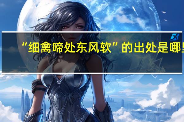 “细禽啼处东风软”的出处是哪里