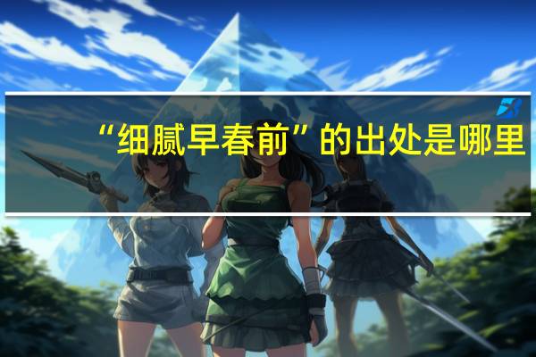 “细腻早春前”的出处是哪里