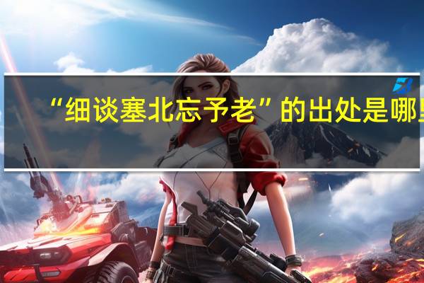 “细谈塞北忘予老”的出处是哪里