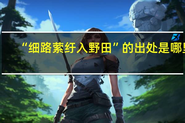 “细路萦纡入野田”的出处是哪里