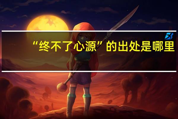 “终不了心源”的出处是哪里