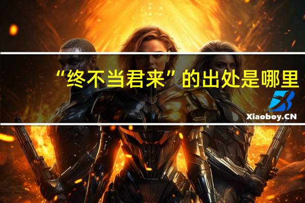 “终不当君来”的出处是哪里