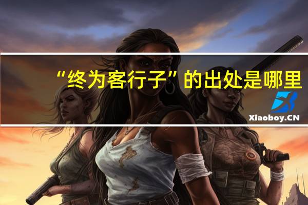 “终为客行子”的出处是哪里