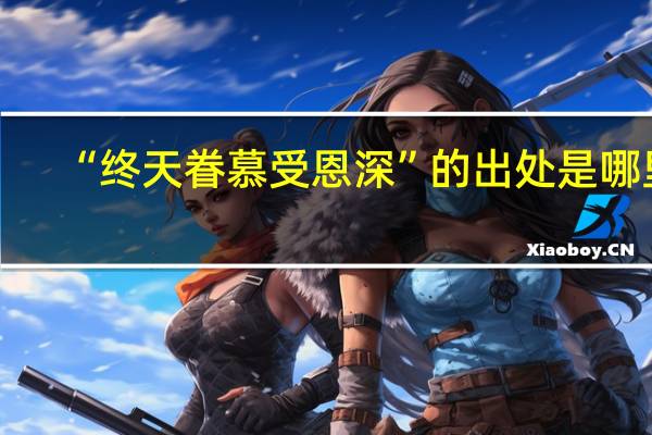 “终天眷慕受恩深”的出处是哪里