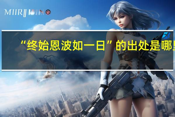 “终始恩波如一日”的出处是哪里