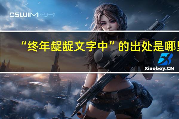 “终年龊龊文字中”的出处是哪里