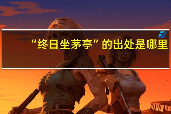 “终日坐茅亭”的出处是哪里