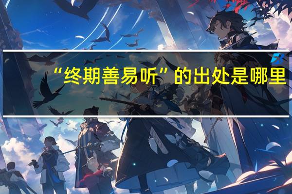 “终期善易听”的出处是哪里