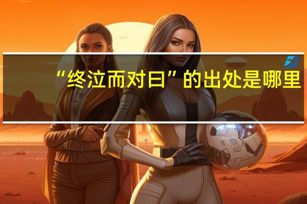 “终泣而对曰”的出处是哪里