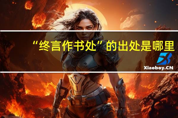 “终言作书处”的出处是哪里