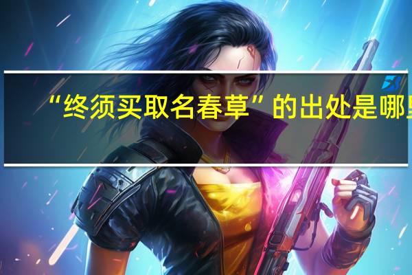 “终须买取名春草”的出处是哪里