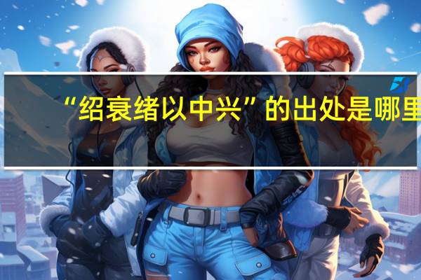 “绍衰绪以中兴”的出处是哪里