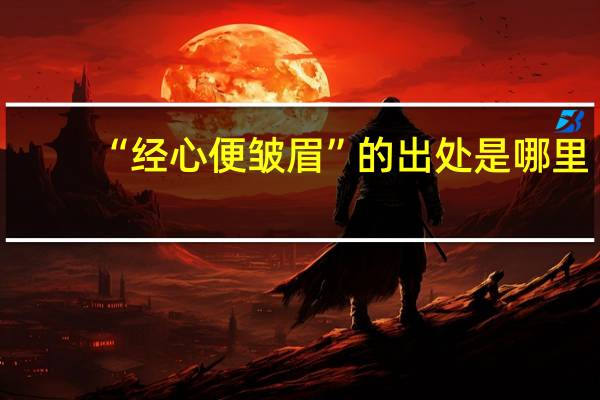 “經(jīng)心便皺眉”的出處是哪里
