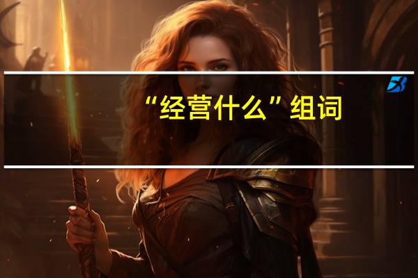 “经营什么”组词