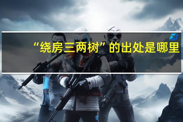 “绕房三两树”的出处是哪里