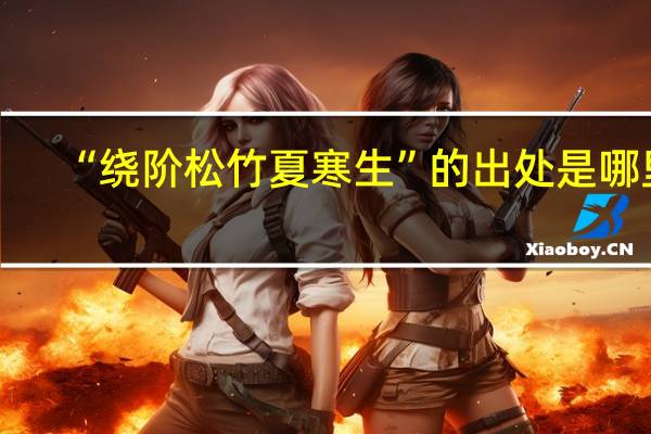 “绕阶松竹夏寒生”的出处是哪里