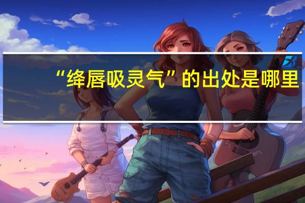 “绛唇吸灵气”的出处是哪里