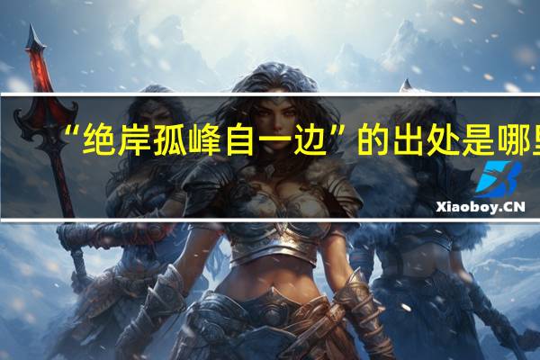 “绝岸孤峰自一边”的出处是哪里