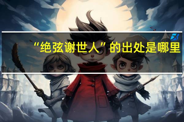 “绝弦谢世人”的出处是哪里
