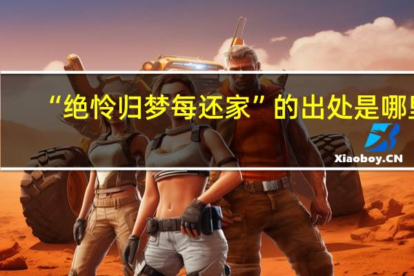 “绝怜归梦每还家”的出处是哪里