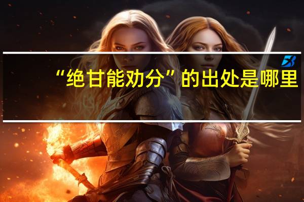 “绝甘能劝分”的出处是哪里