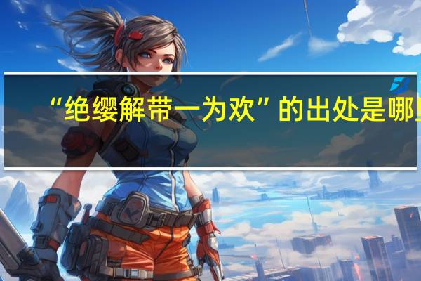 “绝缨解带一为欢”的出处是哪里