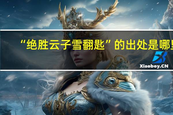 “绝胜云子雪翻匙”的出处是哪里