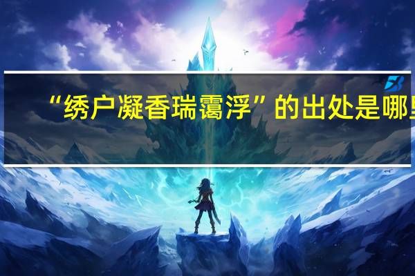 “绣户凝香瑞霭浮”的出处是哪里