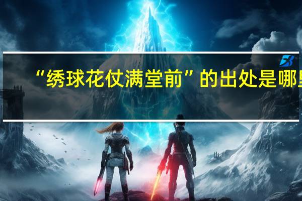 “绣球花仗满堂前”的出处是哪里