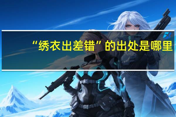 “绣衣出差错”的出处是哪里