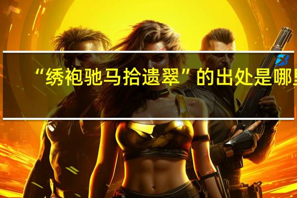 “绣袍驰马拾遗翠”的出处是哪里