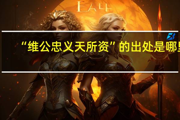 “維公忠義天所資”的出處是哪里