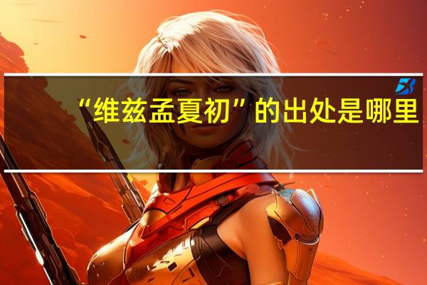 “维兹孟夏初”的出处是哪里